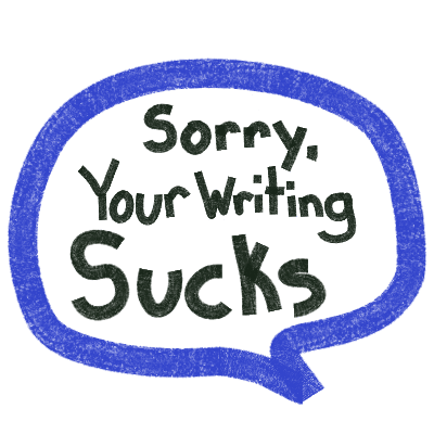 "Sorry, Your Writing Sucks"